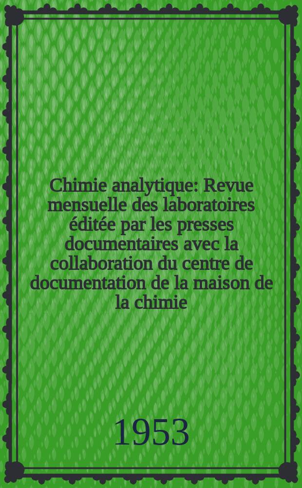 Chimie analytique : Revue mensuelle des laboratoires &eacute;dit&eacute;e par les presses documentaires avec la collaboration du centre de documentation de la maison de la chimie. Vol.35, №1