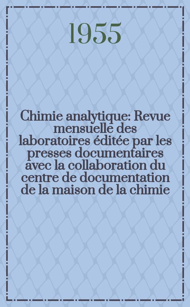 Chimie analytique : Revue mensuelle des laboratoires &eacute;dit&eacute;e par les presses documentaires avec la collaboration du centre de documentation de la maison de la chimie. Vol.37, №10