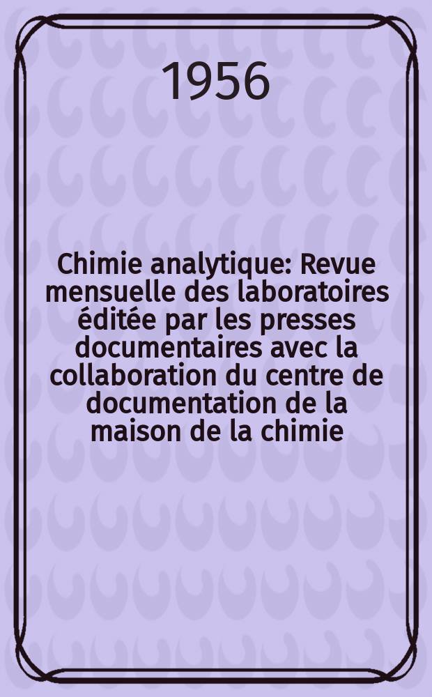 Chimie analytique : Revue mensuelle des laboratoires éditée par les presses documentaires avec la collaboration du centre de documentation de la maison de la chimie. Vol.38, №7