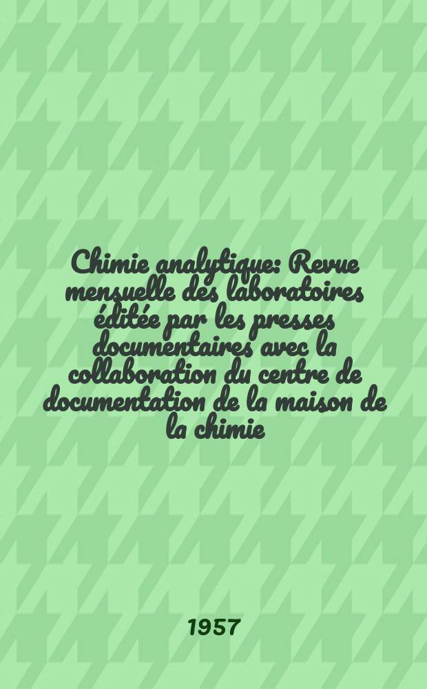 Chimie analytique : Revue mensuelle des laboratoires éditée par les presses documentaires avec la collaboration du centre de documentation de la maison de la chimie. Vol.39, №12