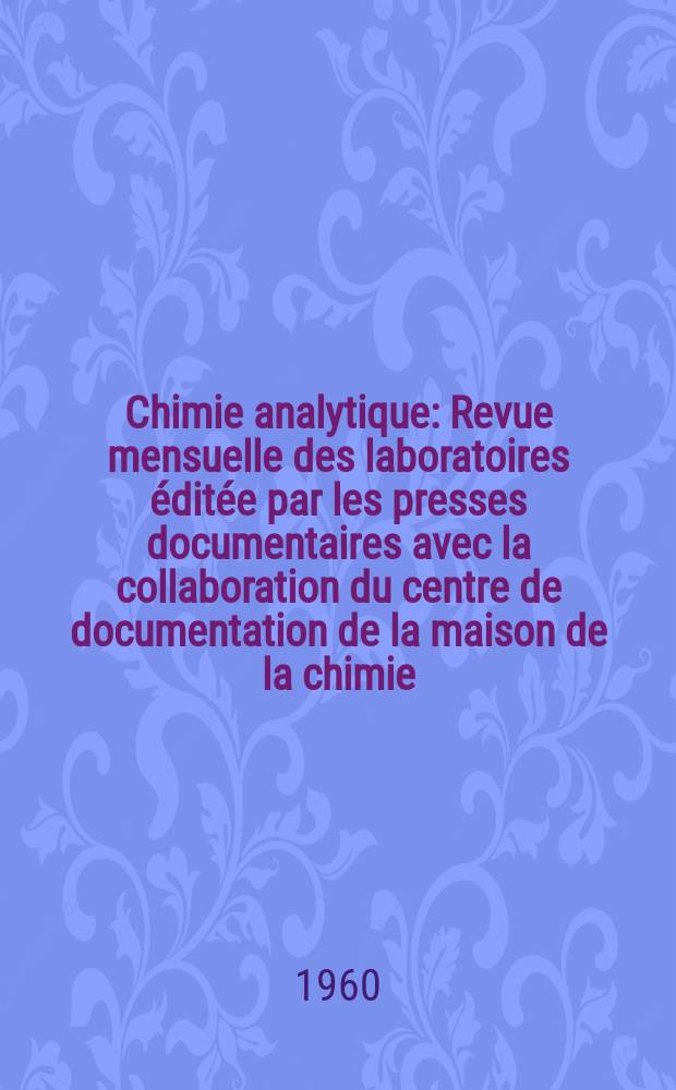 Chimie analytique : Revue mensuelle des laboratoires &eacute;dit&eacute;e par les presses documentaires avec la collaboration du centre de documentation de la maison de la chimie. Vol.42, №11