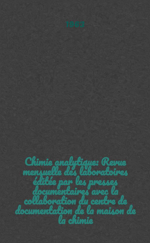 Chimie analytique : Revue mensuelle des laboratoires &eacute;dit&eacute;e par les presses documentaires avec la collaboration du centre de documentation de la maison de la chimie. Vol.45, №5
