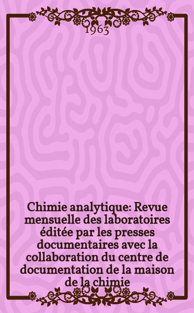 Chimie analytique : Revue mensuelle des laboratoires éditée par les presses documentaires avec la collaboration du centre de documentation de la maison de la chimie. Vol.45, №9