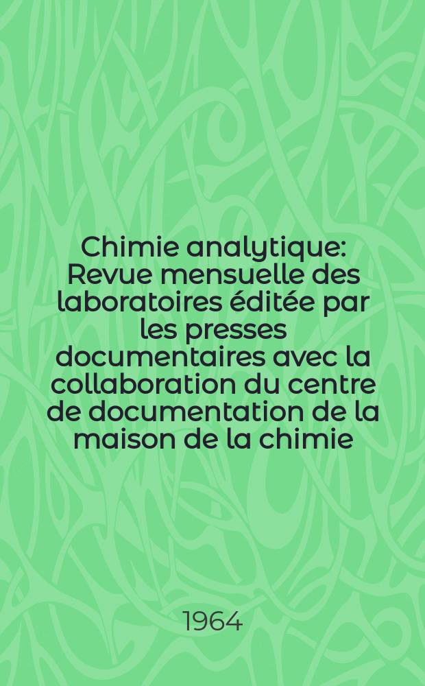Chimie analytique : Revue mensuelle des laboratoires éditée par les presses documentaires avec la collaboration du centre de documentation de la maison de la chimie. Vol.46, №4