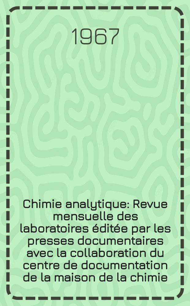 Chimie analytique : Revue mensuelle des laboratoires éditée par les presses documentaires avec la collaboration du centre de documentation de la maison de la chimie. Vol.49, №4