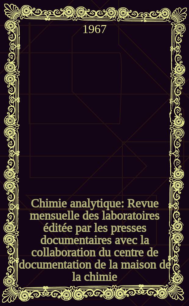 Chimie analytique : Revue mensuelle des laboratoires éditée par les presses documentaires avec la collaboration du centre de documentation de la maison de la chimie. Vol.49, №12