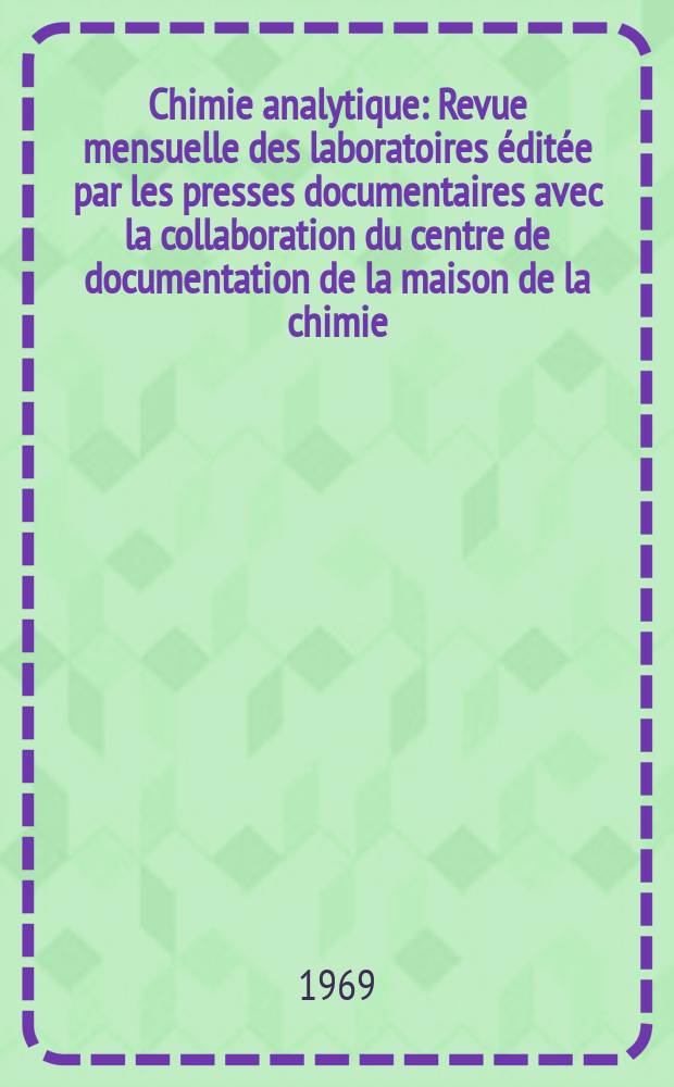 Chimie analytique : Revue mensuelle des laboratoires éditée par les presses documentaires avec la collaboration du centre de documentation de la maison de la chimie. Vol.51, №3