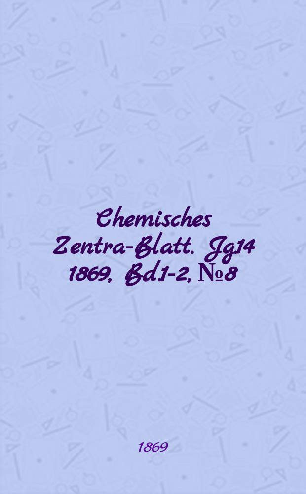 Chemisches Zentral- Blatt. Jg.14 1869, Bd.1-2, №8