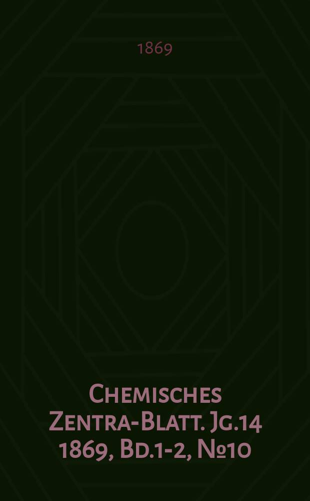 Chemisches Zentral- Blatt. Jg.14 1869, Bd.1-2, №10