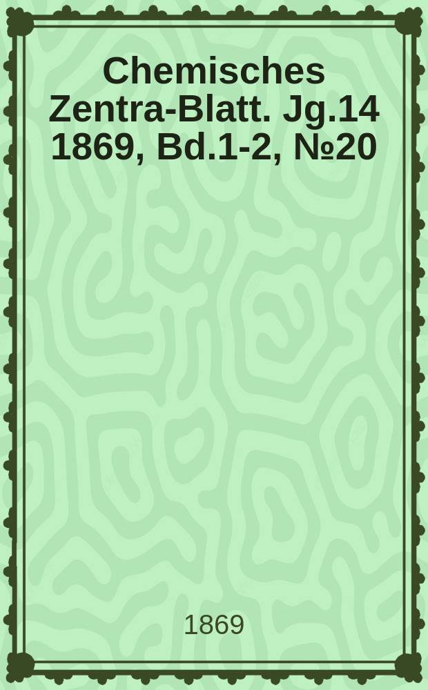 Chemisches Zentral- Blatt. Jg.14 1869, Bd.1-2, №20