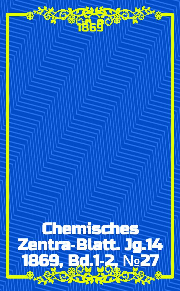 Chemisches Zentral- Blatt. Jg.14 1869, Bd.1-2, №27