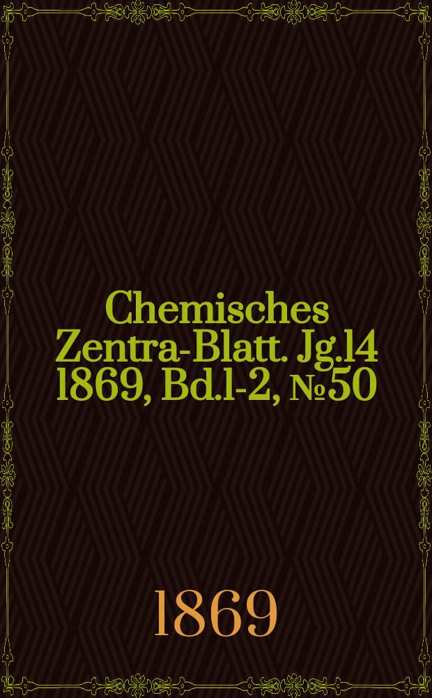 Chemisches Zentral- Blatt. Jg.14 1869, Bd.1-2, №50