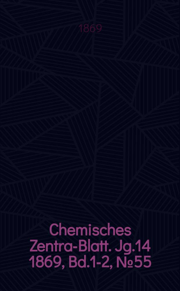 Chemisches Zentral- Blatt. Jg.14 1869, Bd.1-2, №55