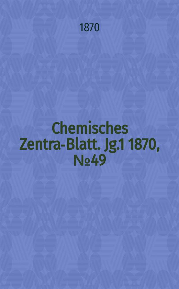 Chemisches Zentral- Blatt. Jg.1 1870, №49