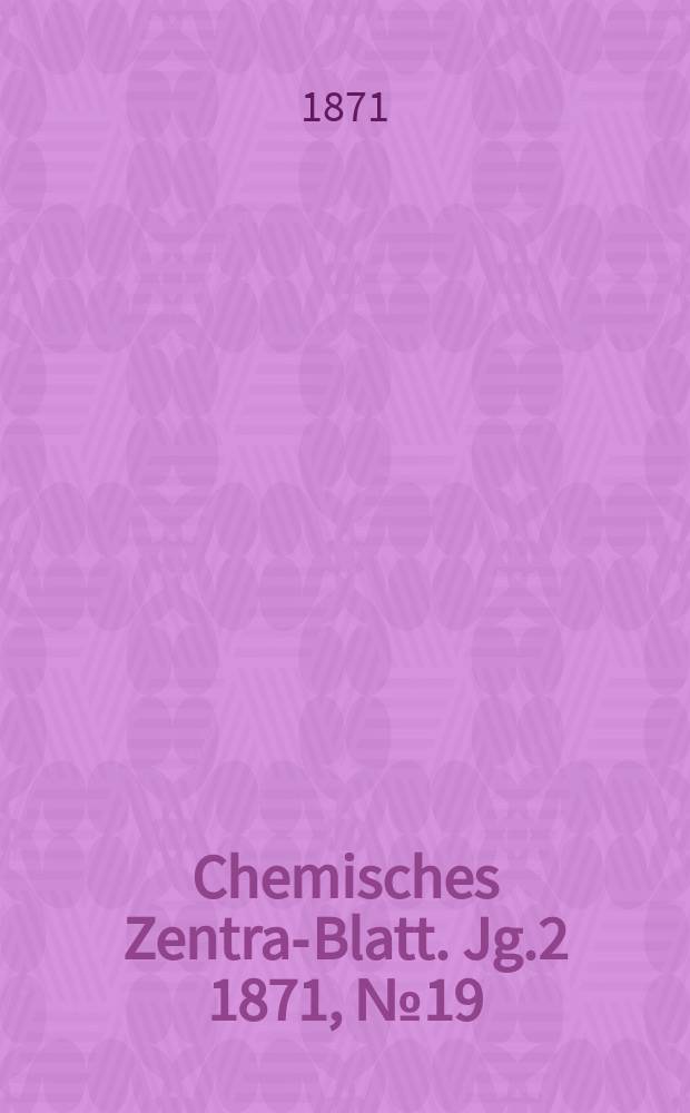 Chemisches Zentral- Blatt. Jg.2 1871, №19