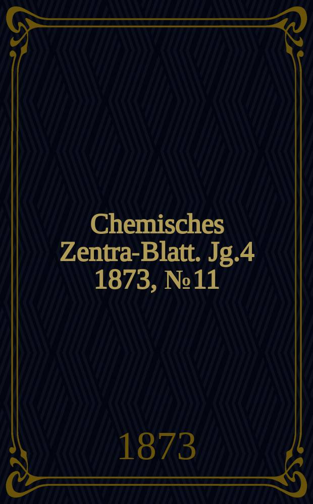 Chemisches Zentral- Blatt. Jg.4 1873, №11