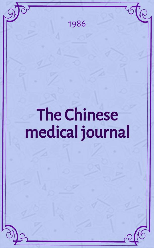 The Chinese medical journal : Offic. organ of the Chinese medical association. Vol.99, №3