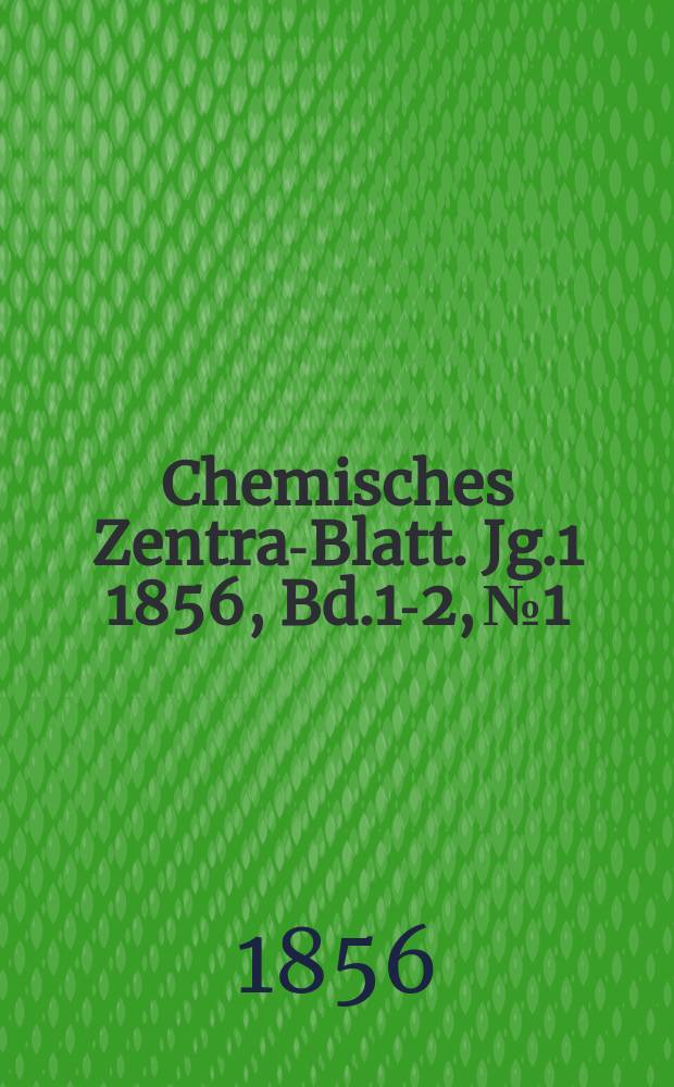 Chemisches Zentral- Blatt. Jg.1 1856, Bd.1-2, №1