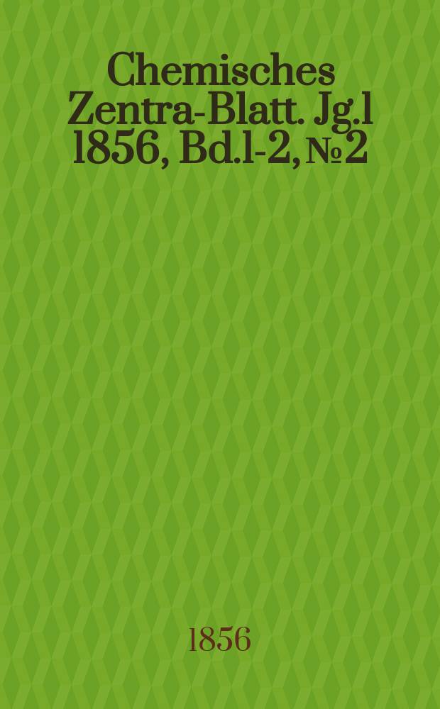 Chemisches Zentral- Blatt. Jg.1 1856, Bd.1-2, №2
