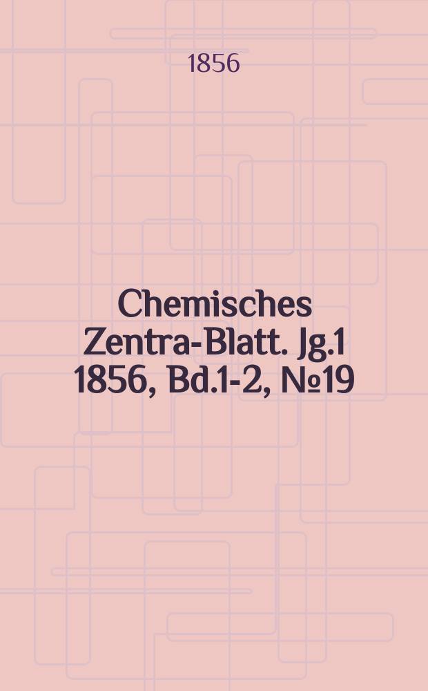 Chemisches Zentral- Blatt. Jg.1 1856, Bd.1-2, №19