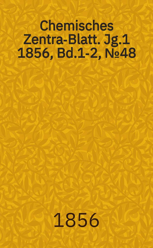 Chemisches Zentral- Blatt. Jg.1 1856, Bd.1-2, №48