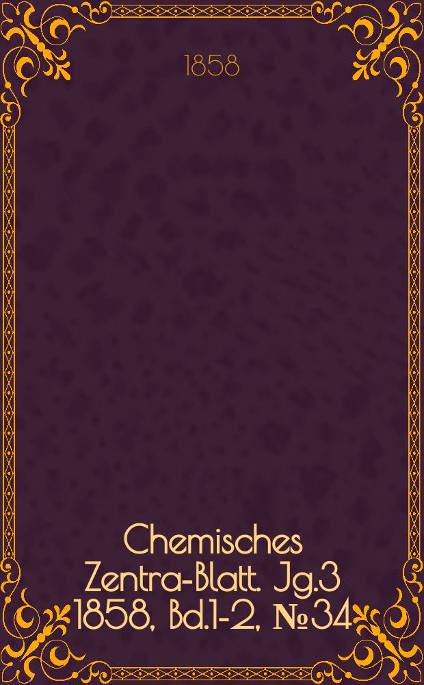 Chemisches Zentral- Blatt. Jg.3 1858, Bd.1-2, №34