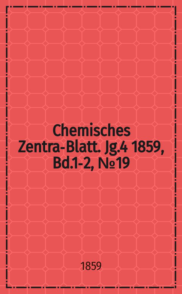 Chemisches Zentral- Blatt. Jg.4 1859, Bd.1-2, №19