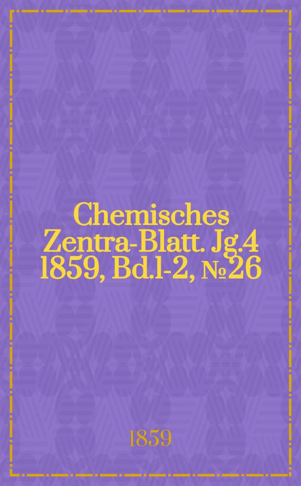 Chemisches Zentral- Blatt. Jg.4 1859, Bd.1-2, №26
