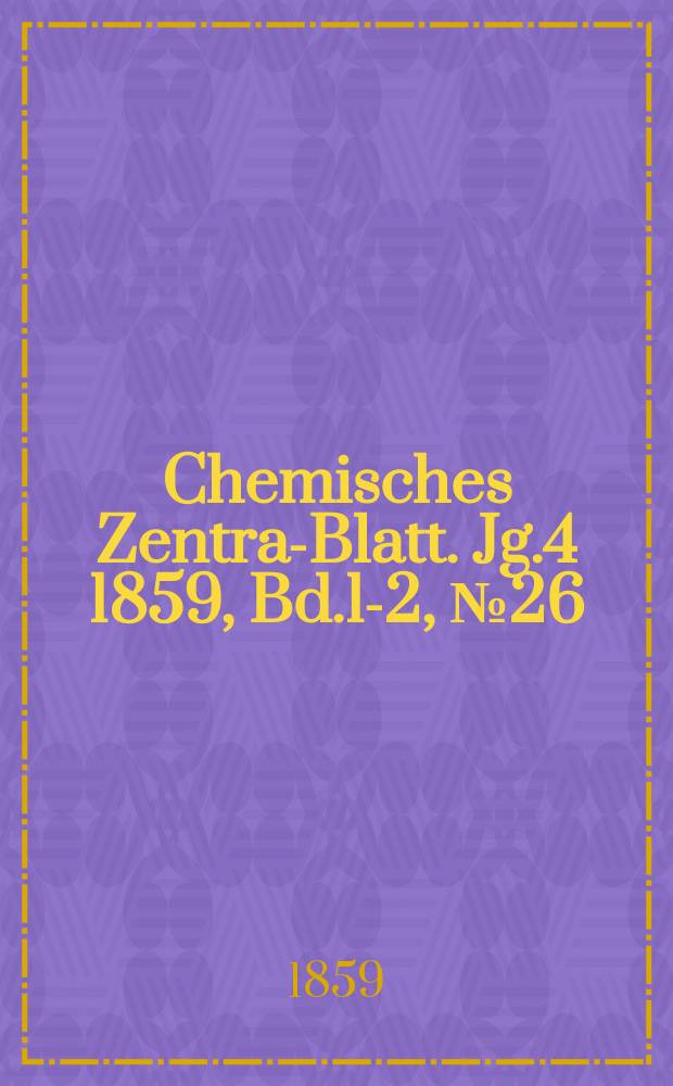 Chemisches Zentral- Blatt. Jg.4 1859, Bd.1-2, №26