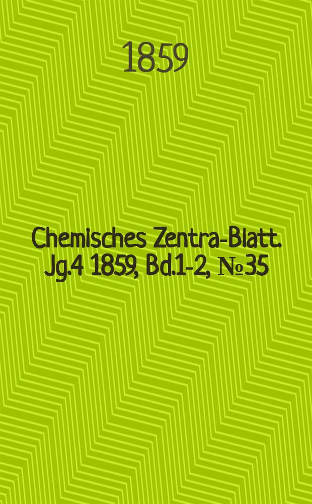 Chemisches Zentral- Blatt. Jg.4 1859, Bd.1-2, №35