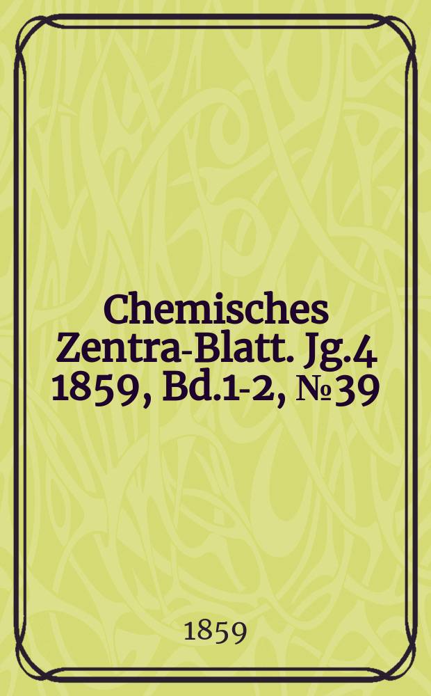 Chemisches Zentral- Blatt. Jg.4 1859, Bd.1-2, №39