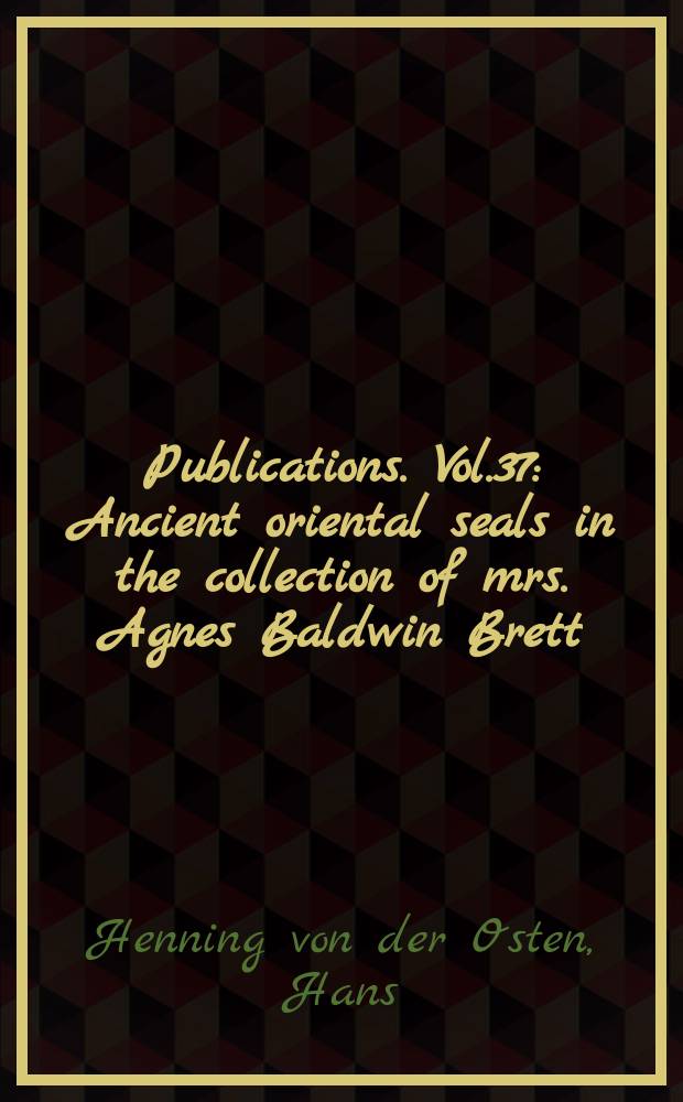 Publications. Vol.37 : Ancient oriental seals in the collection of mrs. Agnes Baldwin Brett