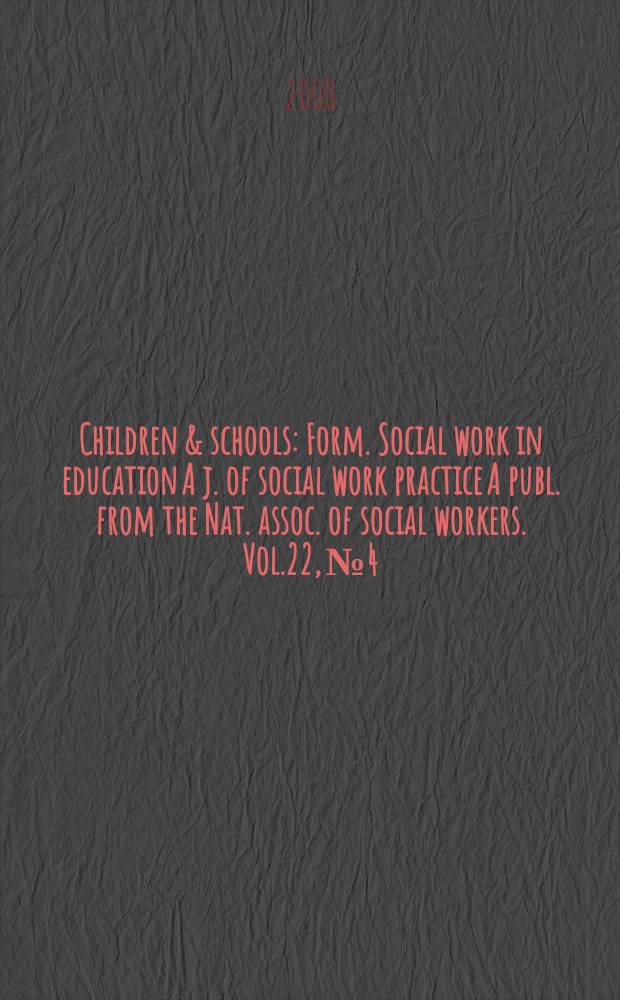 Children & schools : Form. Social work in education A j. of social work practice A publ. from the Nat. assoc. of social workers. Vol.22, №4