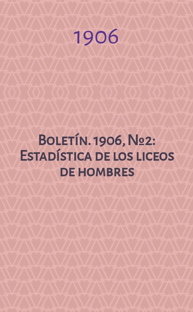 Boletín. 1906, №2 : Estadística de los liceos de hombres