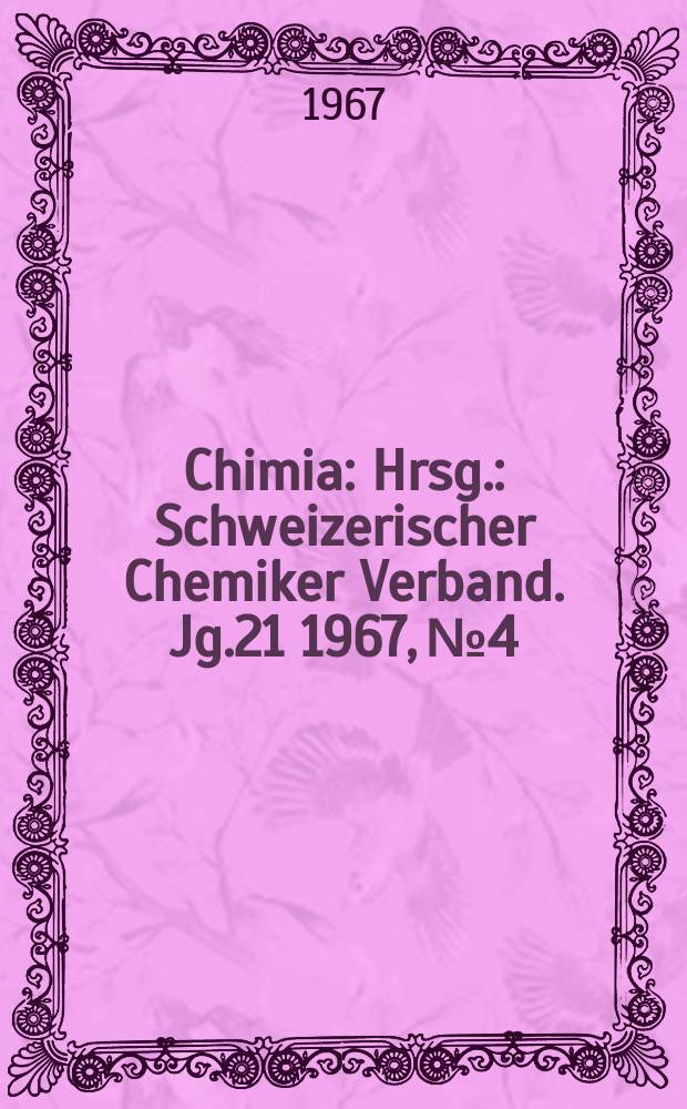 Chimia : Hrsg.: Schweizerischer Chemiker Verband. Jg.21 1967, №4 : Radiochemische Methoden in der analytischen Chemie