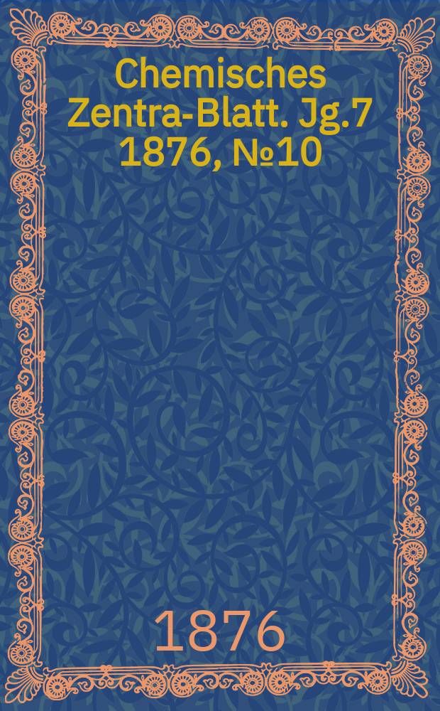 Chemisches Zentral- Blatt. Jg.7 1876, №10