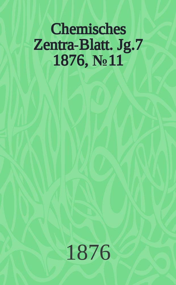 Chemisches Zentral- Blatt. Jg.7 1876, №11