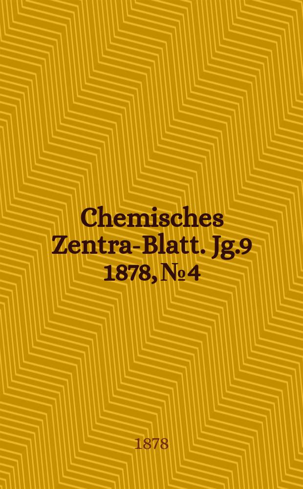 Chemisches Zentral- Blatt. Jg.9 1878, №4