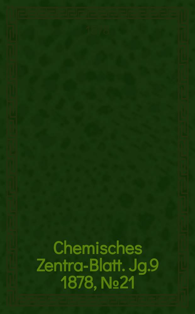 Chemisches Zentral- Blatt. Jg.9 1878, №21