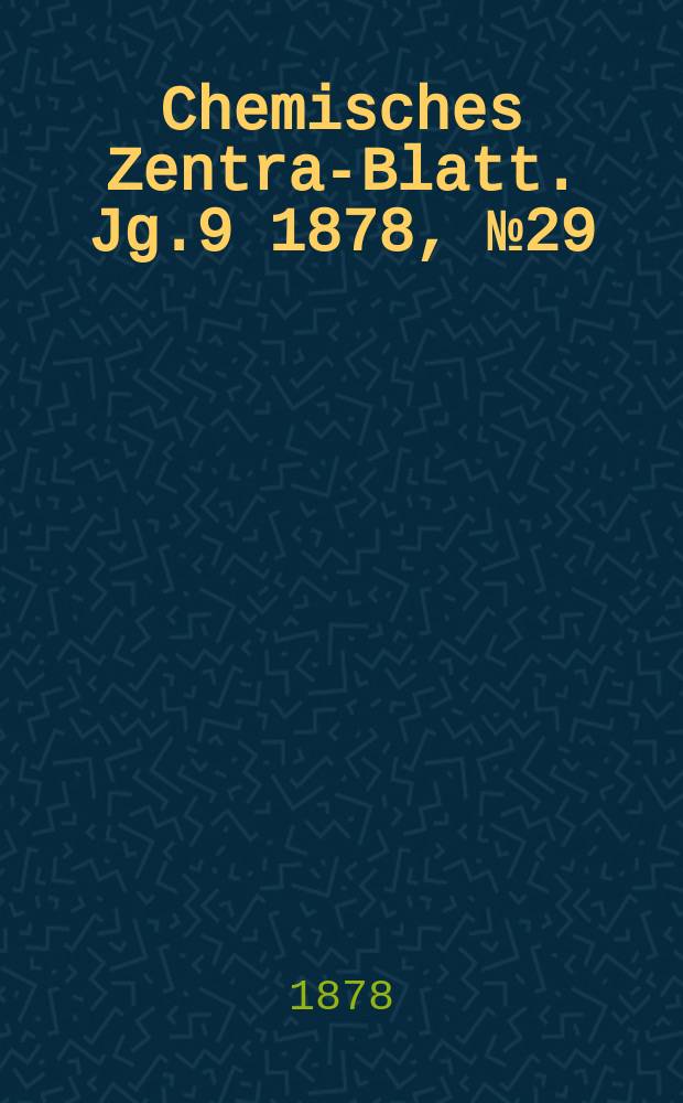 Chemisches Zentral- Blatt. Jg.9 1878, №29