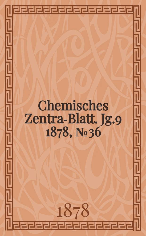 Chemisches Zentral- Blatt. Jg.9 1878, №36