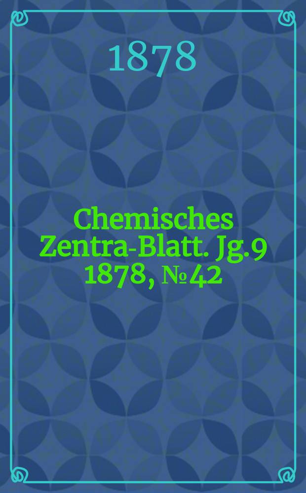 Chemisches Zentral- Blatt. Jg.9 1878, №42