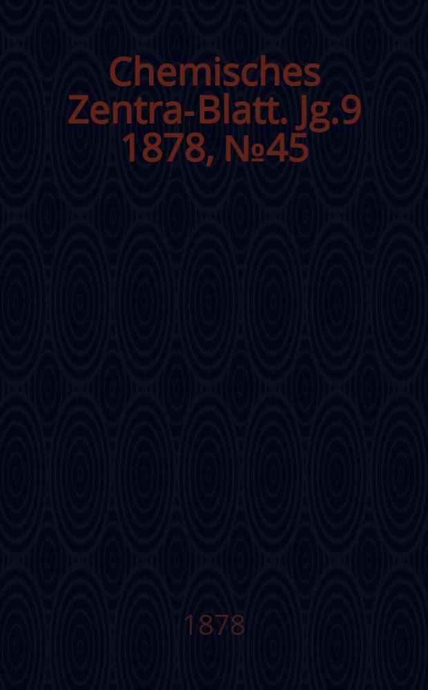 Chemisches Zentral- Blatt. Jg.9 1878, №45