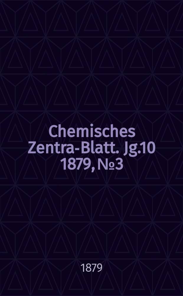 Chemisches Zentral- Blatt. Jg.10 1879, №3
