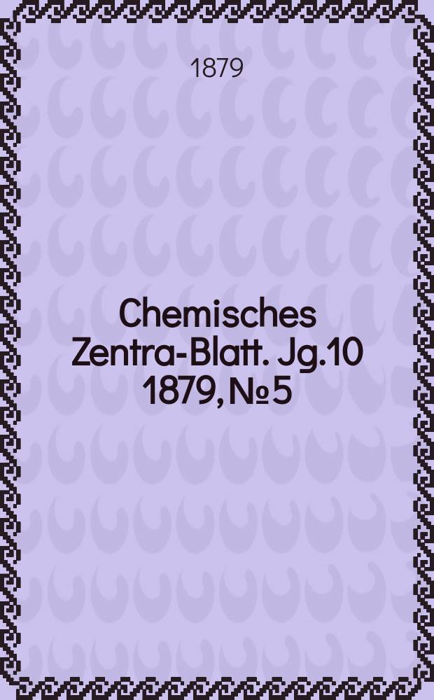 Chemisches Zentral- Blatt. Jg.10 1879, №5