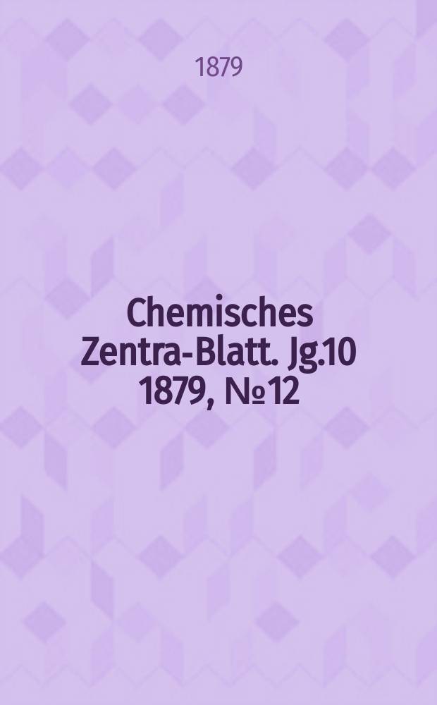 Chemisches Zentral- Blatt. Jg.10 1879, №12