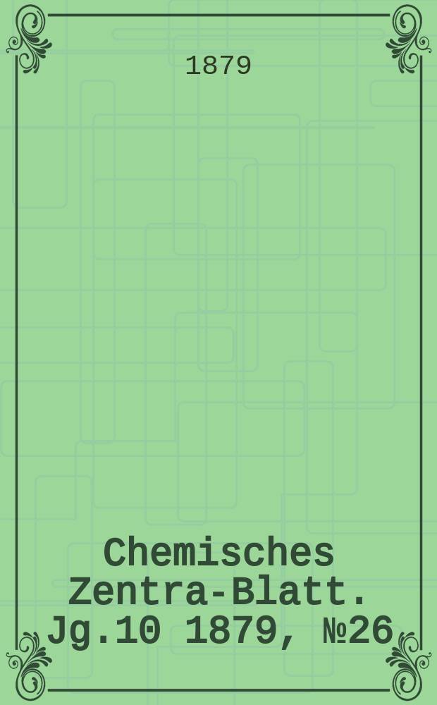 Chemisches Zentral- Blatt. Jg.10 1879, №26