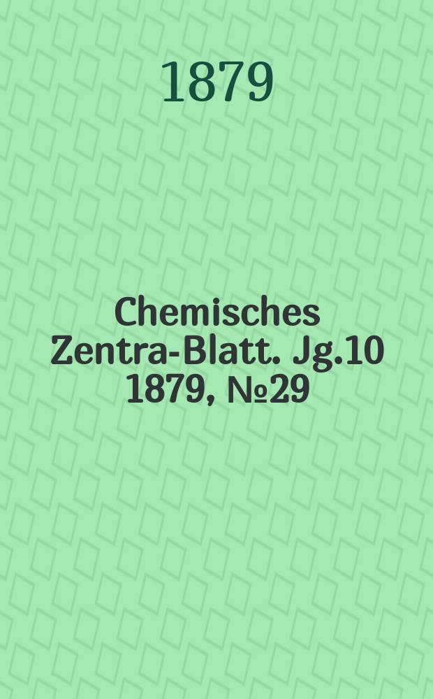 Chemisches Zentral- Blatt. Jg.10 1879, №29