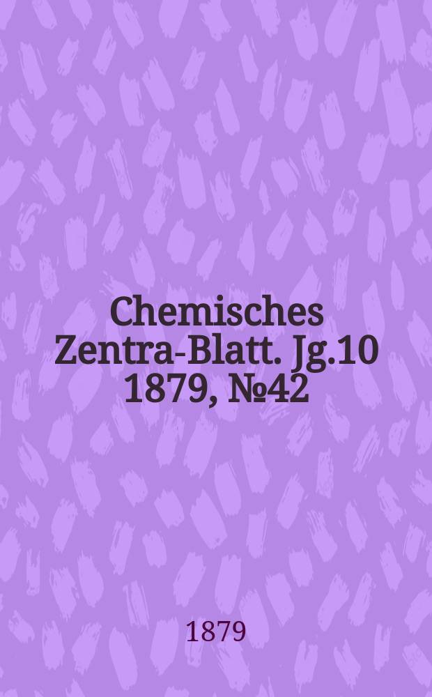 Chemisches Zentral- Blatt. Jg.10 1879, №42