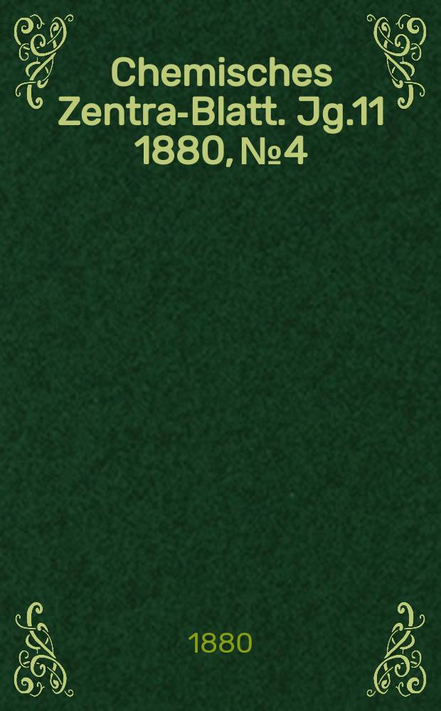 Chemisches Zentral- Blatt. Jg.11 1880, №4